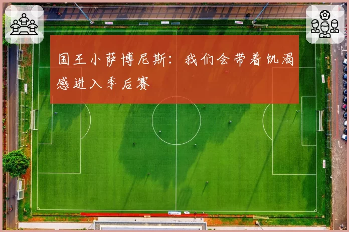 国王小萨博尼斯：我们会带着饥渴感进入季后赛